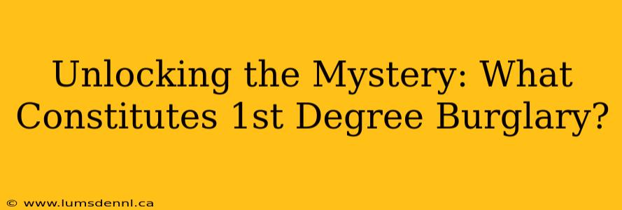 Unlocking the Mystery: What Constitutes 1st Degree Burglary?
