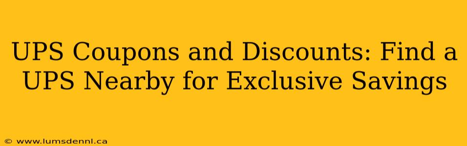 UPS Coupons and Discounts: Find a UPS Nearby for Exclusive Savings