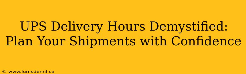 UPS Delivery Hours Demystified: Plan Your Shipments with Confidence