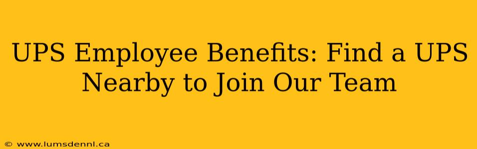 UPS Employee Benefits: Find a UPS Nearby to Join Our Team