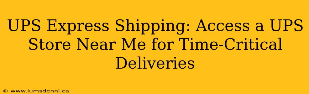 UPS Express Shipping: Access a UPS Store Near Me for Time-Critical Deliveries