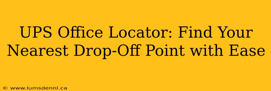 UPS Office Locator: Find Your Nearest Drop-Off Point with Ease