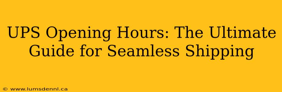 UPS Opening Hours: The Ultimate Guide for Seamless Shipping