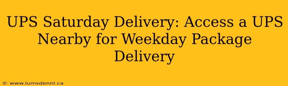 UPS Saturday Delivery: Access a UPS Nearby for Weekday Package Delivery