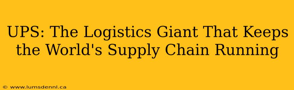 UPS: The Logistics Giant That Keeps the World's Supply Chain Running