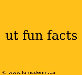 ut fun facts