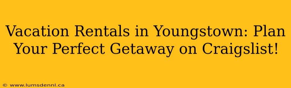 Vacation Rentals in Youngstown: Plan Your Perfect Getaway on Craigslist!