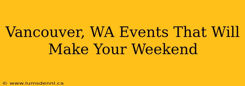 Vancouver, WA Events That Will Make Your Weekend