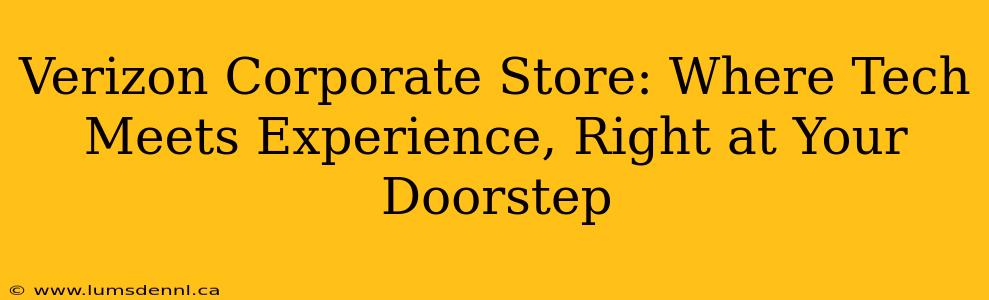 Verizon Corporate Store: Where Tech Meets Experience, Right at Your Doorstep