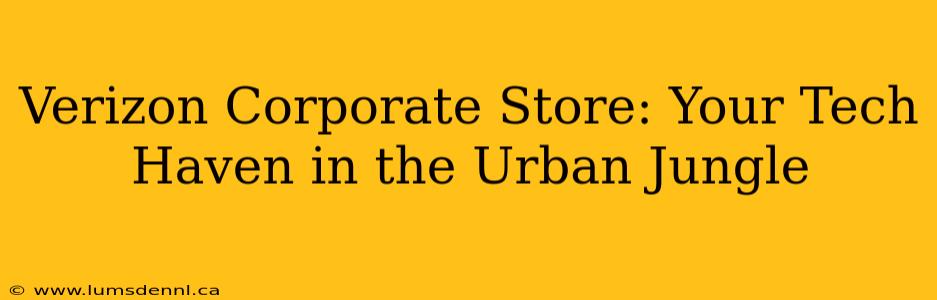 Verizon Corporate Store: Your Tech Haven in the Urban Jungle
