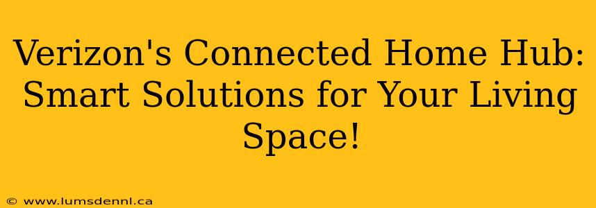 Verizon's Connected Home Hub: Smart Solutions for Your Living Space!