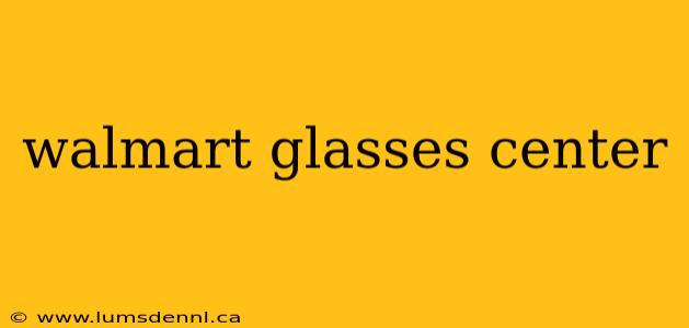 walmart glasses center