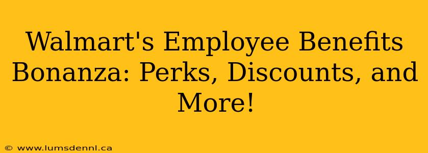 Walmart's Employee Benefits Bonanza: Perks, Discounts, and More!