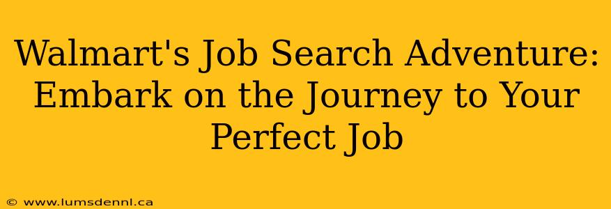 Walmart's Job Search Adventure: Embark on the Journey to Your Perfect Job