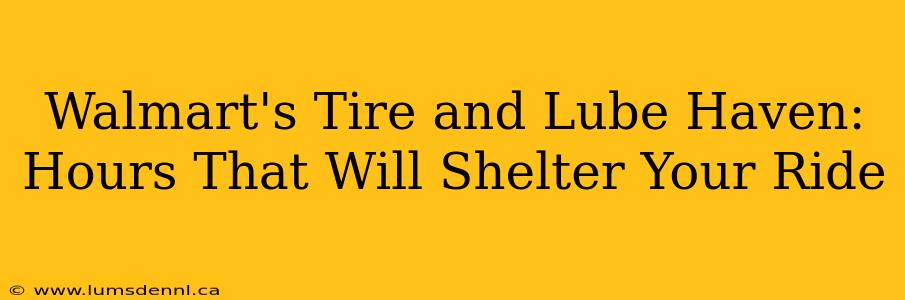 Walmart's Tire and Lube Haven: Hours That Will Shelter Your Ride