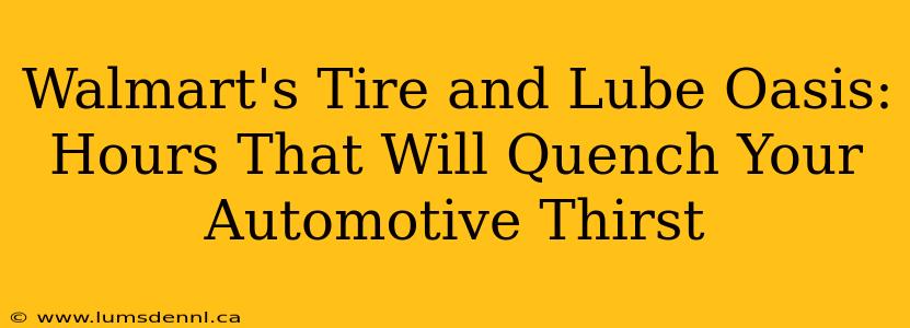 Walmart's Tire and Lube Oasis: Hours That Will Quench Your Automotive Thirst