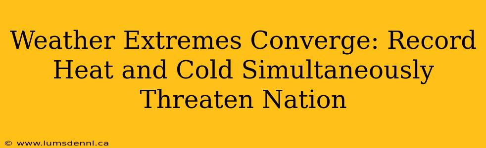 Weather Extremes Converge: Record Heat and Cold Simultaneously Threaten Nation