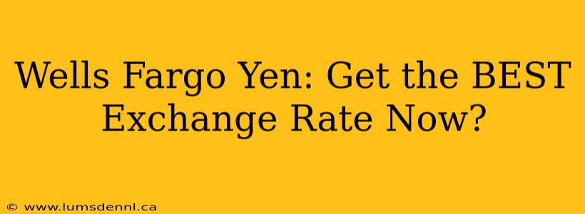 Wells Fargo Yen: Get the BEST Exchange Rate Now?