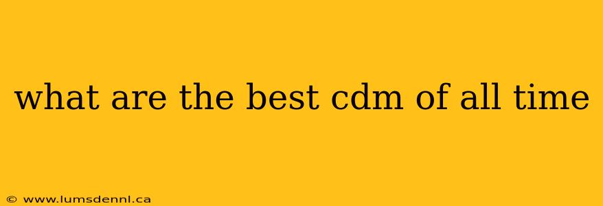 what are the best cdm of all time