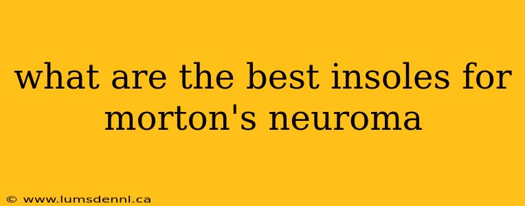 what are the best insoles for morton's neuroma