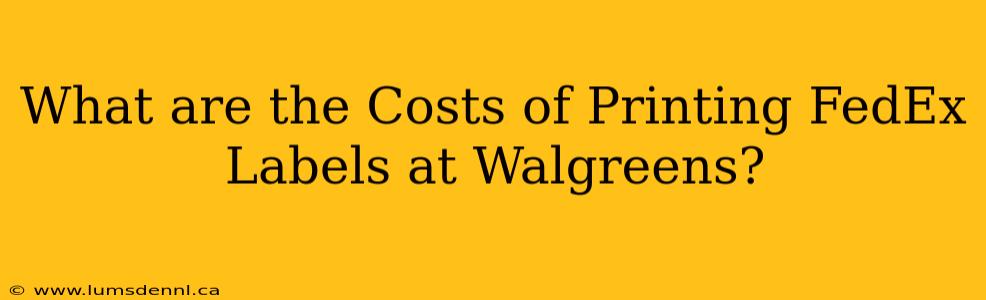 What are the Costs of Printing FedEx Labels at Walgreens?