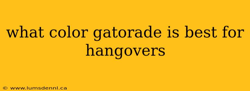 what color gatorade is best for hangovers