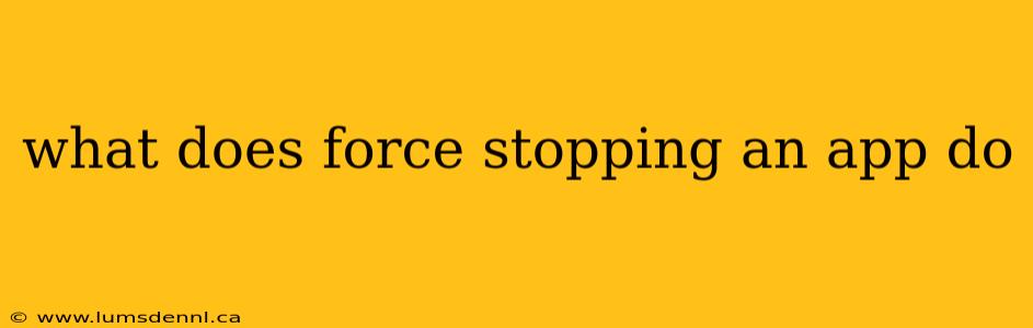 what does force stopping an app do