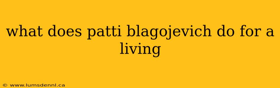 what does patti blagojevich do for a living