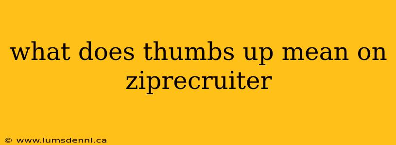 what does thumbs up mean on ziprecruiter