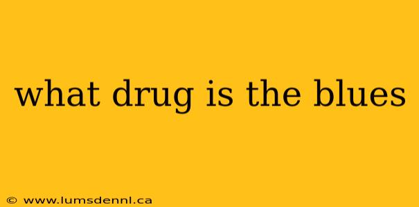 what drug is the blues