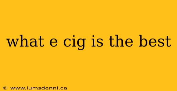 what e cig is the best