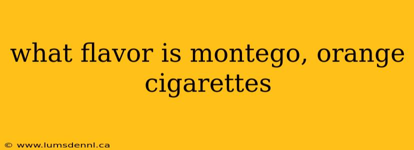what flavor is montego, orange cigarettes