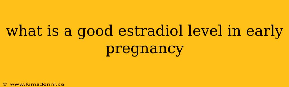 what is a good estradiol level in early pregnancy