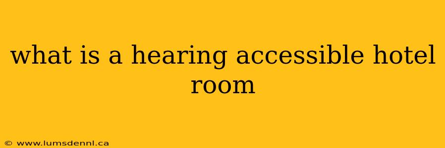 what is a hearing accessible hotel room