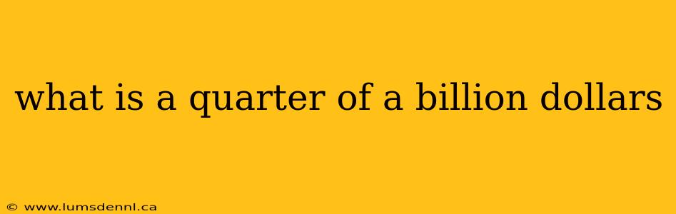 what is a quarter of a billion dollars