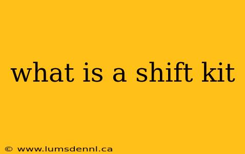 what is a shift kit