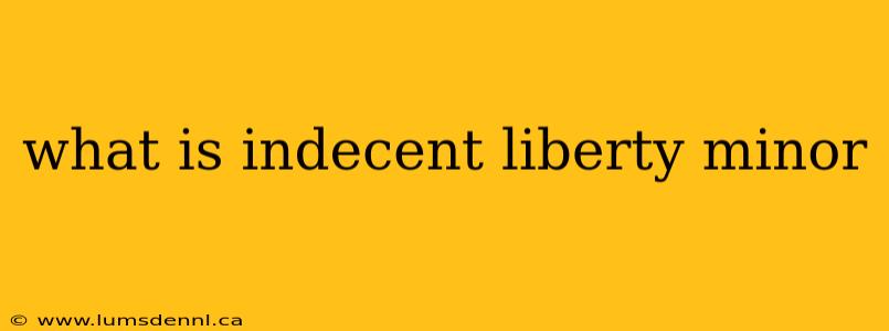 what is indecent liberty minor
