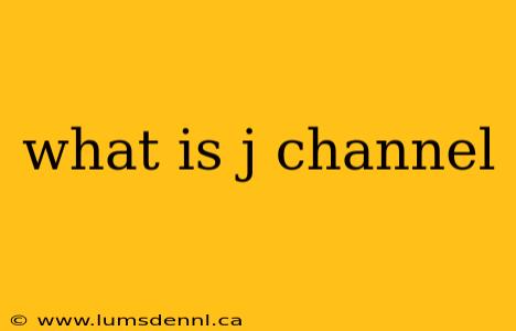 what is j channel