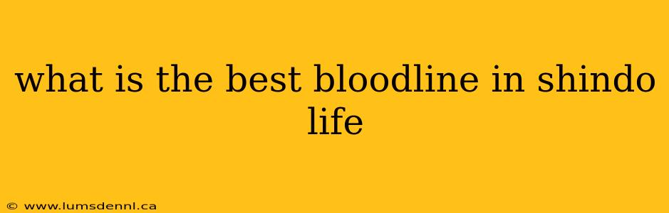 what is the best bloodline in shindo life