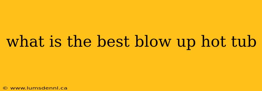 what is the best blow up hot tub