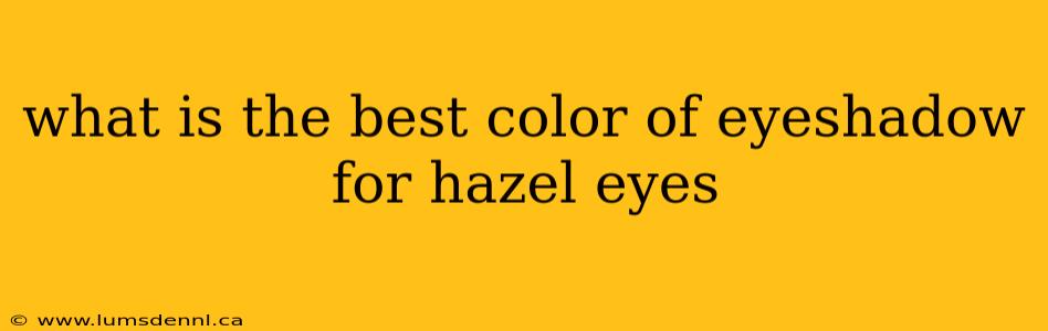 what is the best color of eyeshadow for hazel eyes