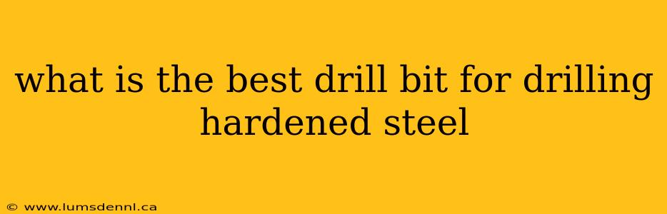 what is the best drill bit for drilling hardened steel