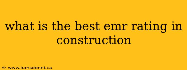 what is the best emr rating in construction