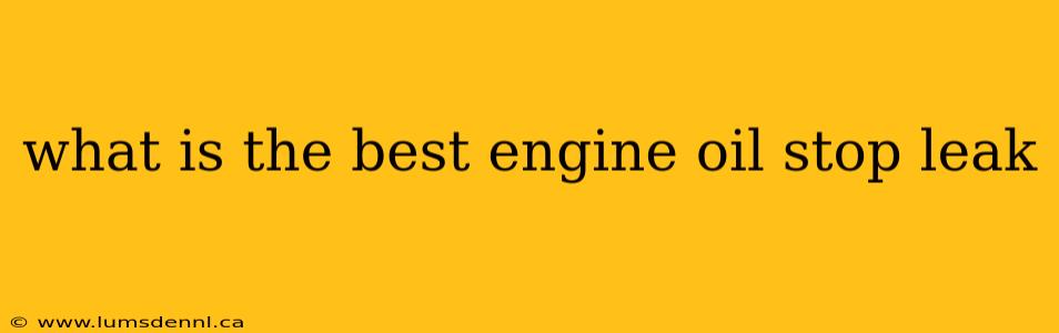 what is the best engine oil stop leak