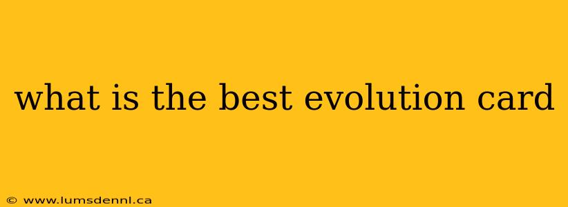 what is the best evolution card