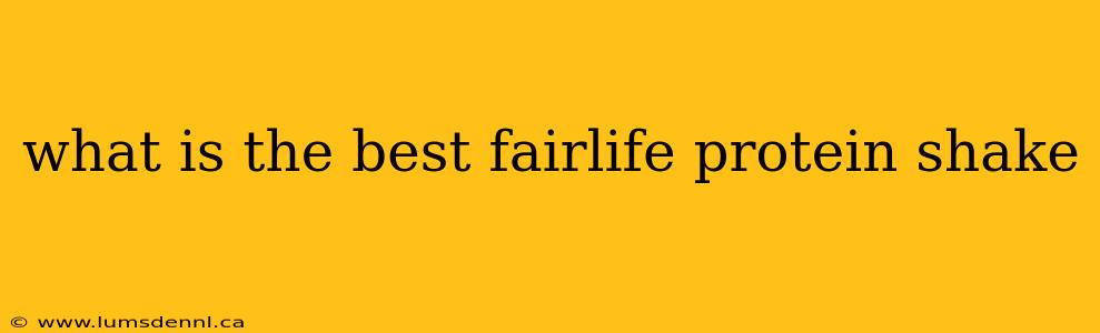 what is the best fairlife protein shake