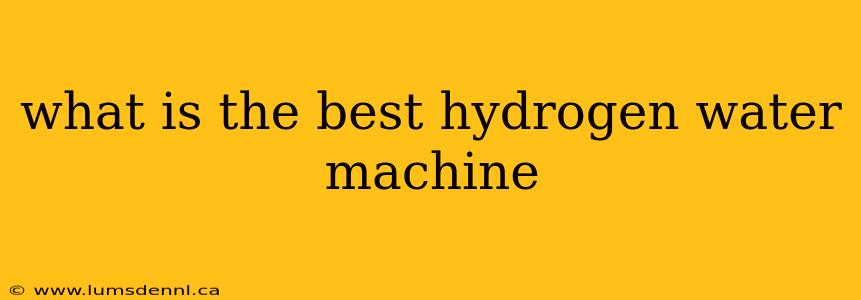 what is the best hydrogen water machine