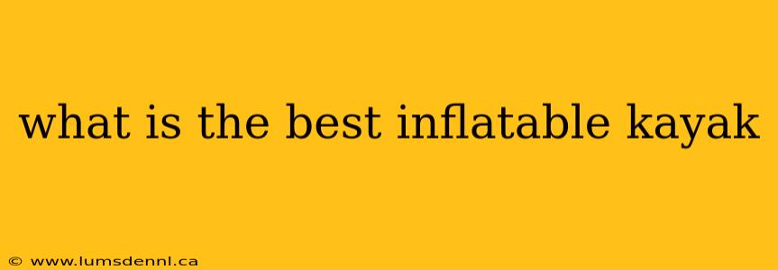 what is the best inflatable kayak