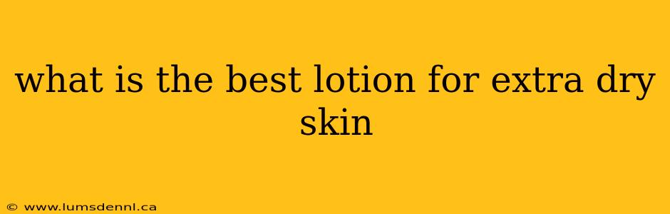 what is the best lotion for extra dry skin