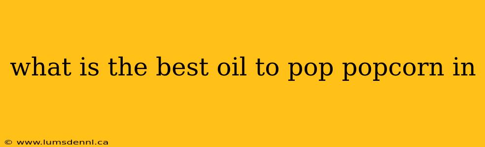 what is the best oil to pop popcorn in